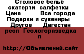 Столовое бельё, скатерти, салфетки › Цена ­ 100 - Все города Подарки и сувениры » Другое   . Дагестан респ.,Геологоразведка п.